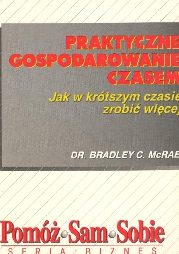Praktyczne gospodarowanie czasem - jak w krótszym czasie zrobić więcej - Bradley C. McRae