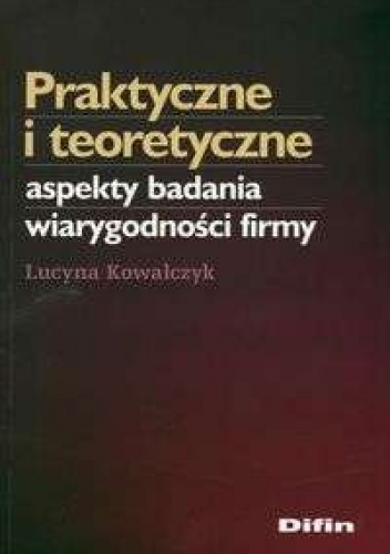 Praktyczne i teoretyczne aspekty badania wiarygodności firmy - Lucyna Kowalczyk
