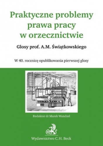 Praktyczne problemy prawa pracy w orzecznictwie Glosy prof. A.M. Świątkowskiego - Wandzel Marek