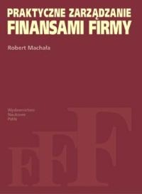 Praktyczne zarządzanie finansami firmy - Robert Machała
