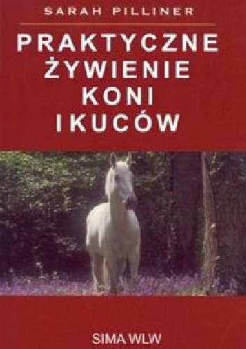 Praktyczne żywienie koni i kuców - Sarah Pilliner