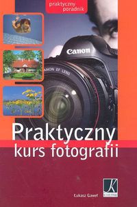 Praktyczny kurs fotografii - Łukasz Gaweł