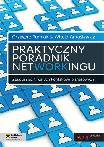 Praktyczny poradnik networkingu. Zbuduj sieć trwałych kontaktów biznesowych - Grzegorz Turniak