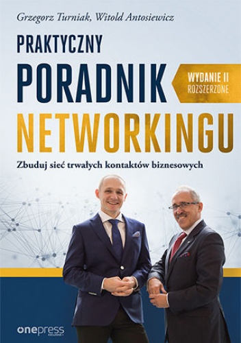 Praktyczny poradnik networkingu. Zbuduj sieć trwałych kontaktów biznesowych. Wydanie II rozszerzone - Grzegorz Turniak, Witold Antosiewicz