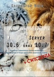 Praktyczny przewodnik po MAC OS X Server 10.6 oraz 10.7 - Krzysztof Wołk