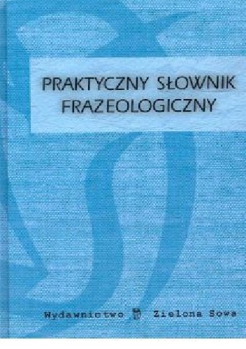 Praktyczny słownik frazeologiczny - Iwona Puchalska