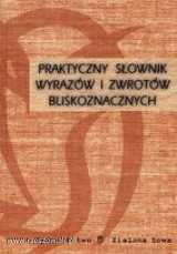 Praktyczny słownik wyrazów i zwrotów bliskoznacznych