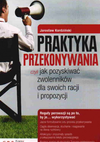Praktyka przekonywania Czyli jak pozyskiwać zwolenników... - J. Kordziński