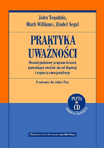 Praktyka uważności. Ośmiotygodniowy program ćwiczeń pozwalający uwolnić się od depresji i napięcia emocjonalnego