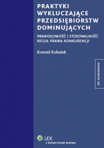 Praktyki wykluczające przedsiębiorstw dominujących. Prawidłowość i stosowalność reguł prawa konkurencji - Konrad Kohutek