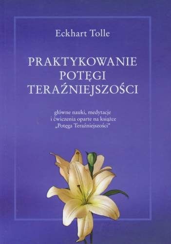 Praktykowanie potęgi teraźniejszości - Eckhart Tolle