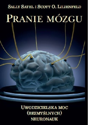 Pranie mózgu. Uwodzicielska moc (bezmyślnych) neuronauk - Scott O. Lilienfeld, Sally Satel