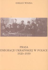 Prasa emigracji ukraińskiej w Polsce 1920-1939 - Wiszka Emilian - Emilian Wiszka