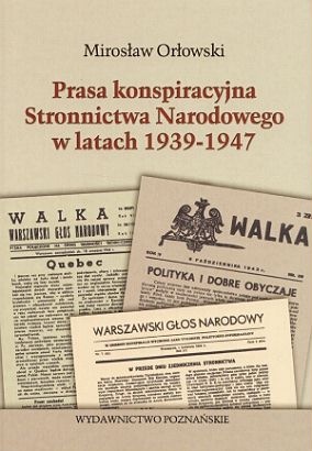 Prasa konspiracyjna Stronnictwa Narodowego w latach 1939 -1947 - Mirosław Orłowski