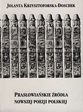 Prasłowiańskie źródła nowszej poezji polskiej (od romantyzmu do współczesności) - Jolanta Krzysztoforska-Doschek