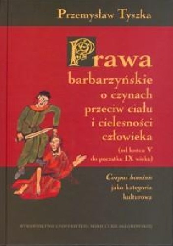 Prawa barbarzyńskie o czynach przeciw ciału i cielesności człowieka - Przemysław Tyszka