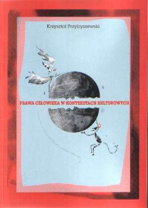 Prawa człowieka w kontekstach kulturowych - Krzysztof Przybyszewski