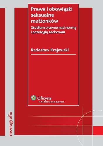 Prawa i obowiązki seksualne małżonków. Studium prawne nad normą i patologią zachowań - Radosław Krajewski