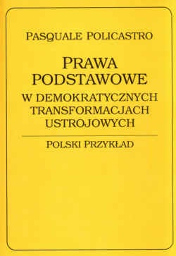Prawa podstawowe w demokratycznych transformacjach ustrojowych. Polski przykład. - Pasquale Policastro