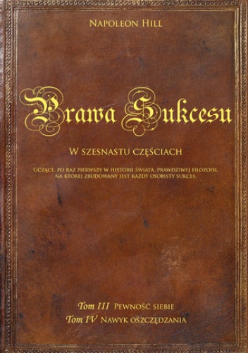 Prawa sukcesu. Tom III i Tom IV. Uczące, po raz pierwszy w historii świata, prawdziwej filozofii, na której zbudowany jest każdy osobisty sukces - Napoleon Hill