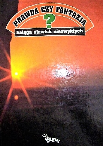 Prawda czy fantazja? Księga zjawisk niezwykłych - praca zbiorowa