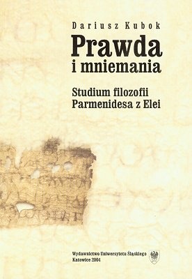 Prawda i mniemania. Studium filozofii Parmenidesa z Elei - Dariusz Kubok