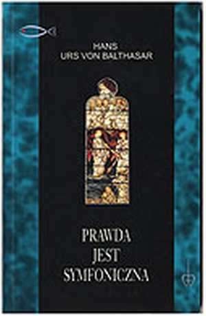 Prawda jest symfoniczna - Hans Urs von Balthasar