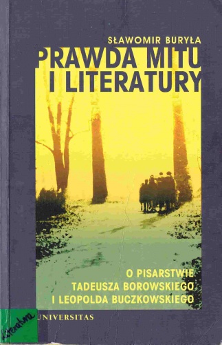 Prawda mitu i literatury. O pisarstwie Tadeusza Borowskiego i Leopolda Buczkowskiego - Sławomir Buryła