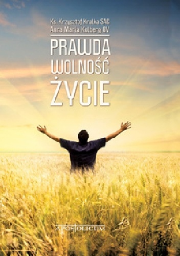 PRAWDA – WOLNOŚĆ – ŻYCIE - Anna Maria Kolberg, Krzysztof Kralka