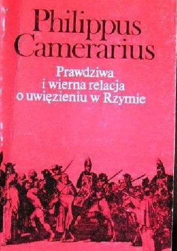 Prawdziwa i wierna relacja o uwięzieniu w Rzymie - Philippus Camerarius