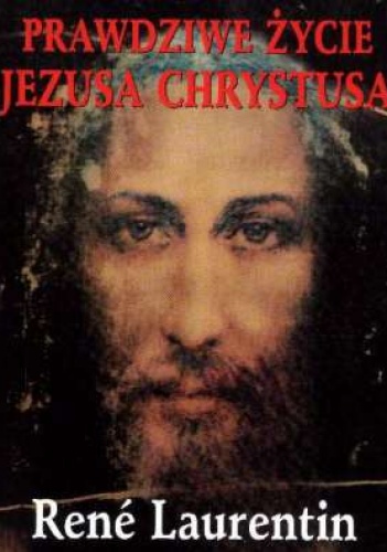 Prawdziwe życie Jezusa Chrystusa - René Laurentin