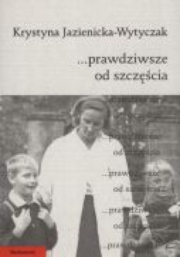Prawdziwsze od szczęścia - Krystyna Jazienicka - Wytyczak