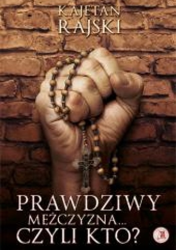 Prawdziwy mężczyzna... czyli kto? - Kajetan Rajski