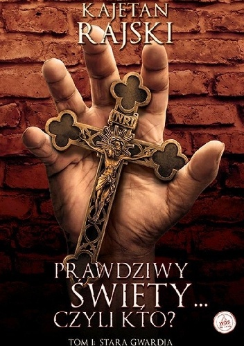 Prawdziwy święty czyli kto? Tom 1 Stara gwardia - Kajetan Rajski
