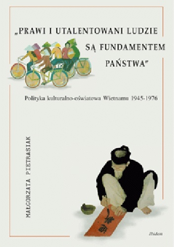 Prawi i utalentowani ludzie są fundamentem państwa. Polityka kulturalno-oświatowa Wietnamu 1945-1976 - Małgorzata Pietrasiak
