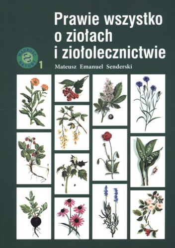 Prawie wszystko o ziołach i ziołolecznictwie - Mateusz Emanuel Senderski