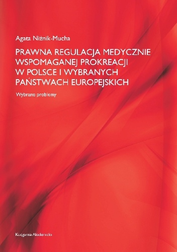 Prawna regulacja medycznie wspomaganej prokreacji w Polsce i wybranych państwach europejskich. Wybrane problemy - Agata Niżnik-Mucha