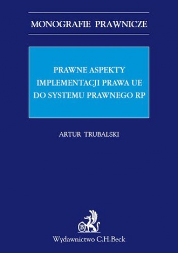 Prawne aspekty implementacji prawa UE do systemu prawnego RP - Trubalski Artur