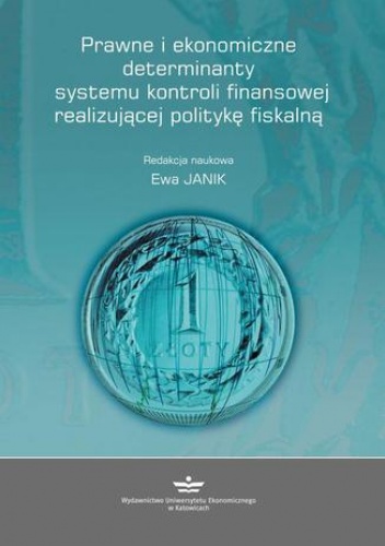 Prawne i ekonomiczne determinanty systemu kontroli finansowej realizującej politykę fiskalną - Janik Ewa