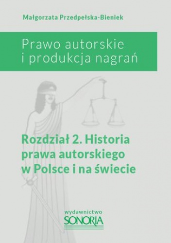 Prawo autorskie i organizacja nagrań. Rozdział 2. Historia prawa autorskiego w Polsce i na świecie - Małgorzata Przedpełska-Bieniek