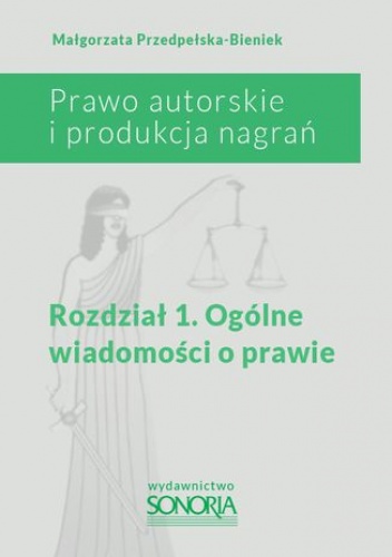 Prawo autorskie i produkcja nagrań. Rozdział 1. Ogólne wiadomości o prawie - Małgorzata Przedpełska-Bieniek