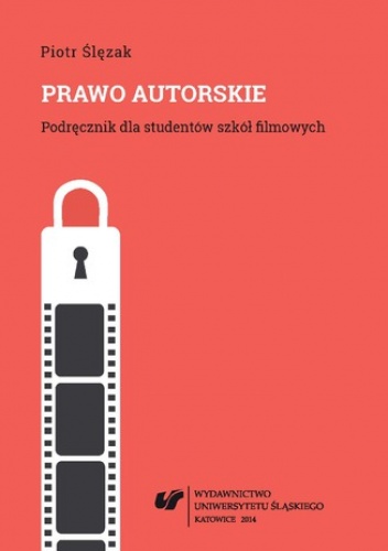 Prawo autorskie. Podręcznik dla studentów szkół filmowych. Wyd. 2. popr. i uzup. (Stan prawny na dzień 1 października 2014 r.) - Piotr Ślęzak