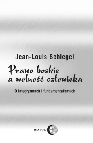 Prawo boskie a wolność człowieka. O integryzmach i fundamentalizmach. - Jean-Louis Schlegel