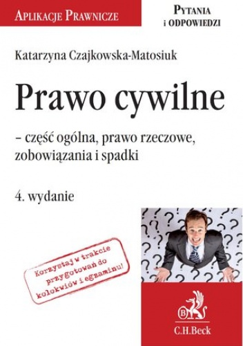 Prawo cywilne - część ogólna, prawo rzeczowe, zobowiązania i prawo spadkowe. Wydanie 4 - Katarzyna Czajkowska-Matosiuk