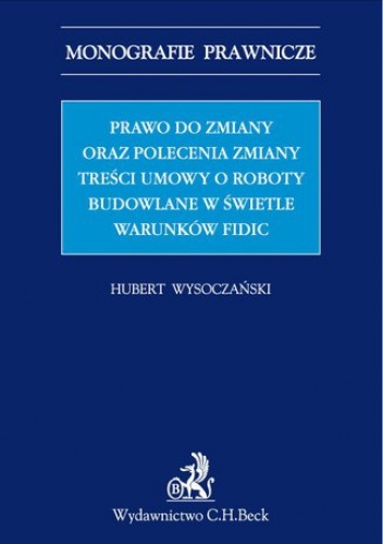 Prawo do zmiany oraz polecenie zmiany treści umowy o roboty budowlane w świetle warunków FIDIC - Wysoczański Hubert