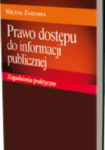 Prawo dostępu do informacji publicznej. Zagadnienia praktyczne - Michał Zaremba