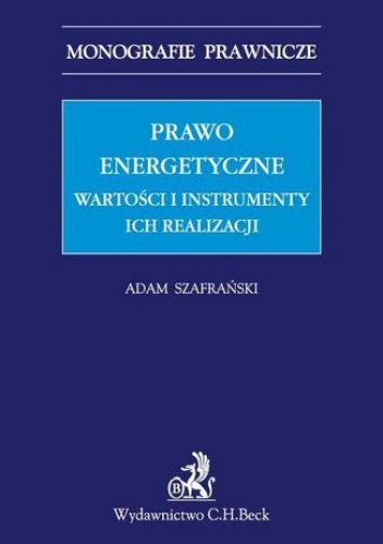 Prawo energetyczne. Wartości i instrumenty ich realizacji - Adam Szafrański