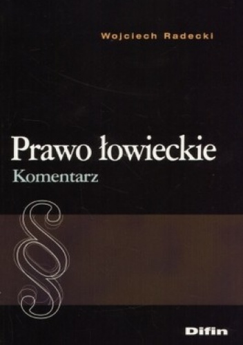 Prawo łowieckie. Komentarz - Wojciech Radecki