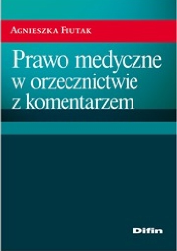 Prawo medyczne w orzecznictwie z komentarzem - Agnieszka Fiutak