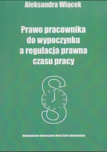 Prawo pracownika do wypoczynku a regulacja prawna czasu pracy - Aleksandra Wiącek